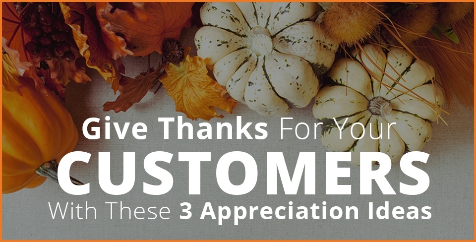 Give Thanks For Your Customers With These 3 Appreciation Ideas